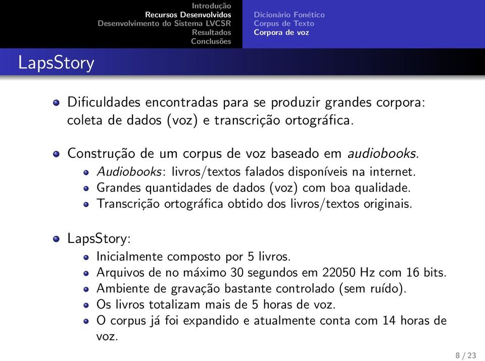 Grandes quantidades de dados (voz) com boa qualidade. Transcrição ortográfica obtido dos livros/textos originais. LapsStory: Inicialmente composto por 5 livros.