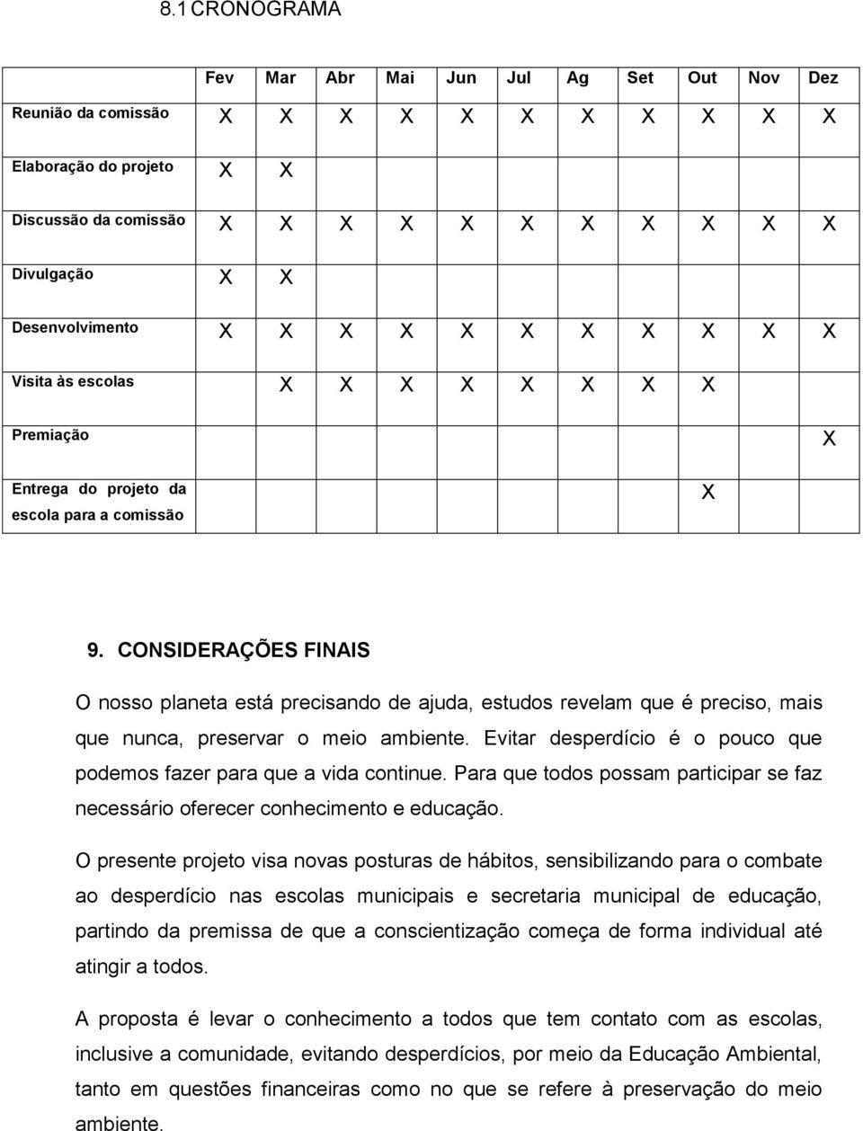 CONSIDERAÇÕES FINAIS O nosso planeta está precisando de ajuda, estudos revelam que é preciso, mais que nunca, preservar o meio ambiente.