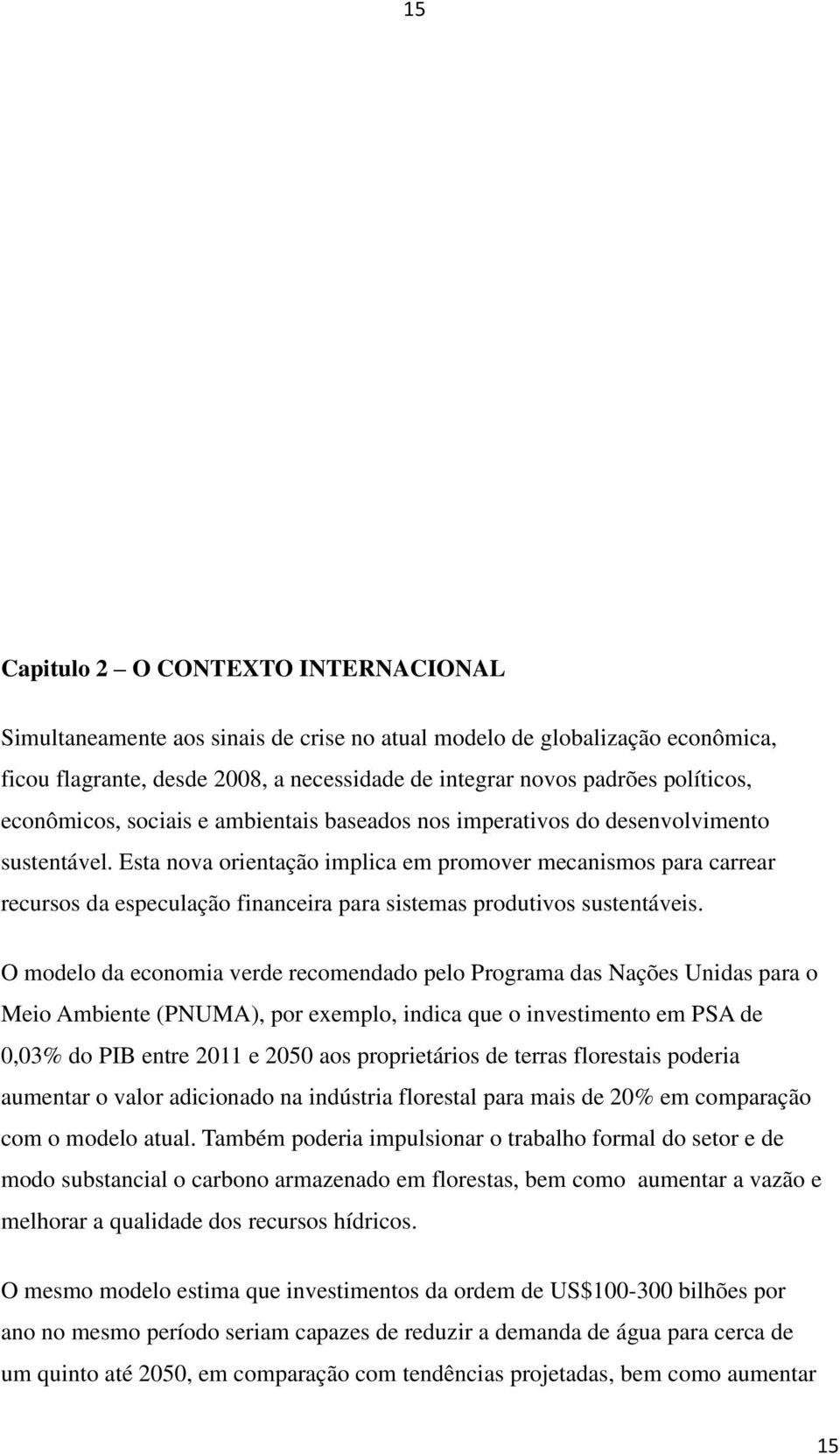 Esta nova orientação implica em promover mecanismos para carrear recursos da especulação financeira para sistemas produtivos sustentáveis.