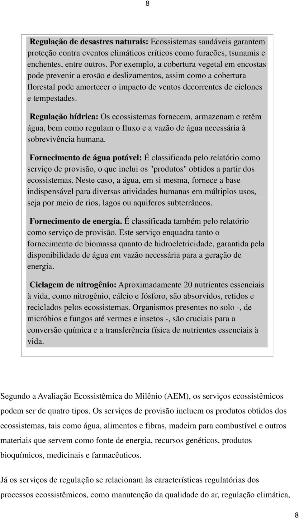 Regulação hídrica: Os ecossistemas fornecem, armazenam e retêm água, bem como regulam o fluxo e a vazão de água necessária à sobrevivência humana.