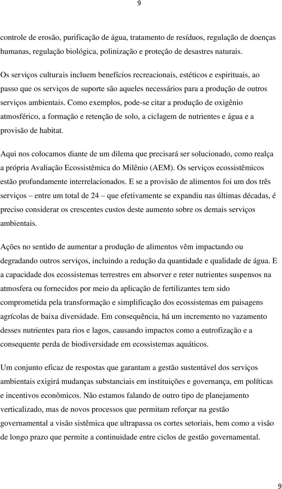 Como exemplos, pode-se citar a produção de oxigênio atmosférico, a formação e retenção de solo, a ciclagem de nutrientes e água e a provisão de habitat.