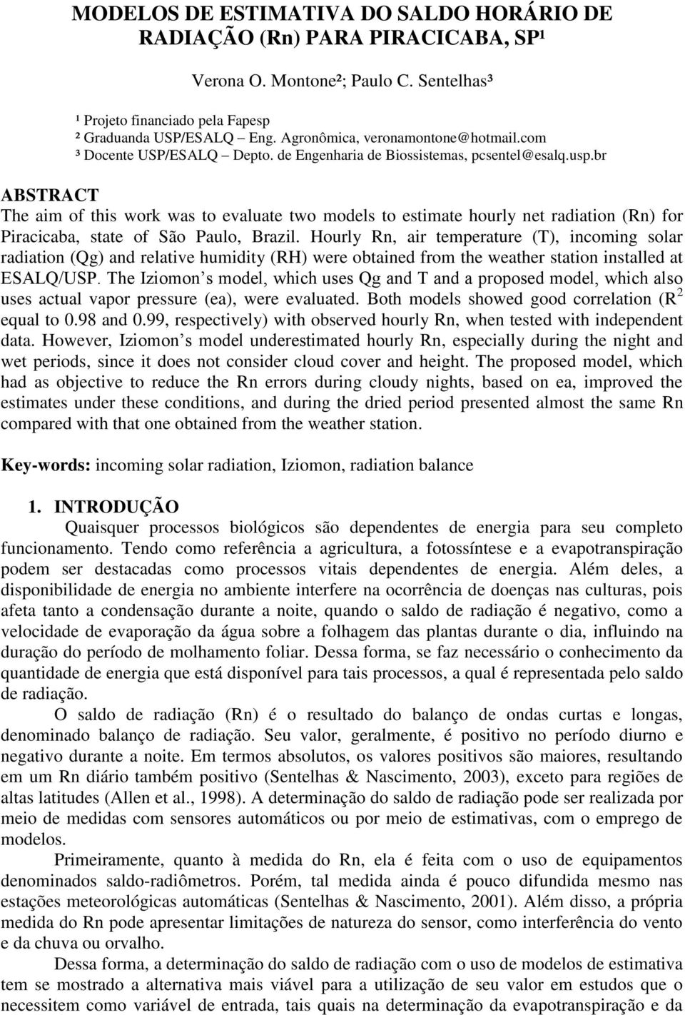 br ABSTRACT The aim of this work was to evaluate two models to estimate hourly net radiation (Rn) for Piracicaba, state of São Paulo, Brazil.