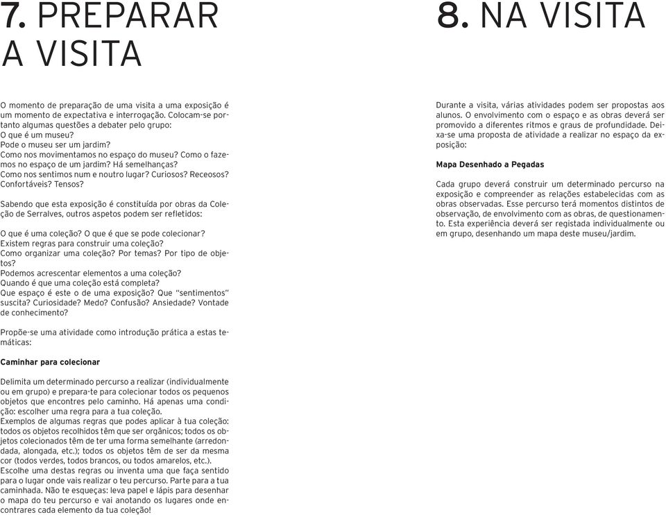 Há semelhanças? Como nos sentimos num e noutro lugar? Curiosos? Receosos? Confortáveis? Tensos?