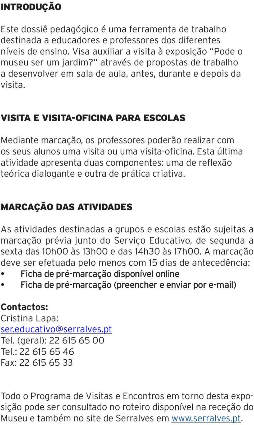 VISITA E VISITA-OFICINA PARA ESCOLAS Mediante marcação, os professores poderão realizar com os seus alunos uma visita ou uma visita-oficina.