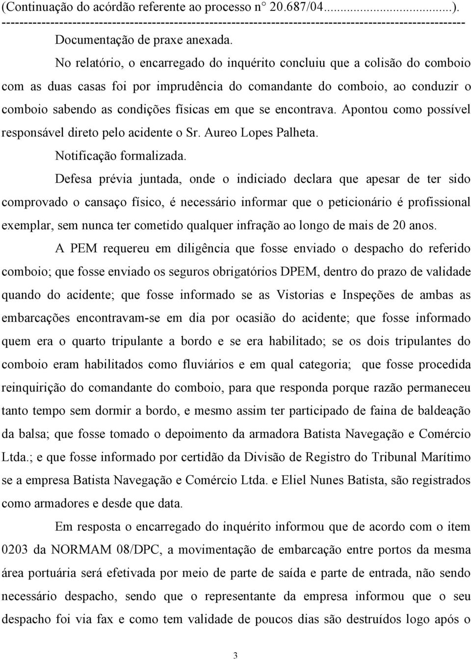 encontrava. Apontou como possível responsável direto pelo acidente o Sr. Aureo Lopes Palheta. Notificação formalizada.