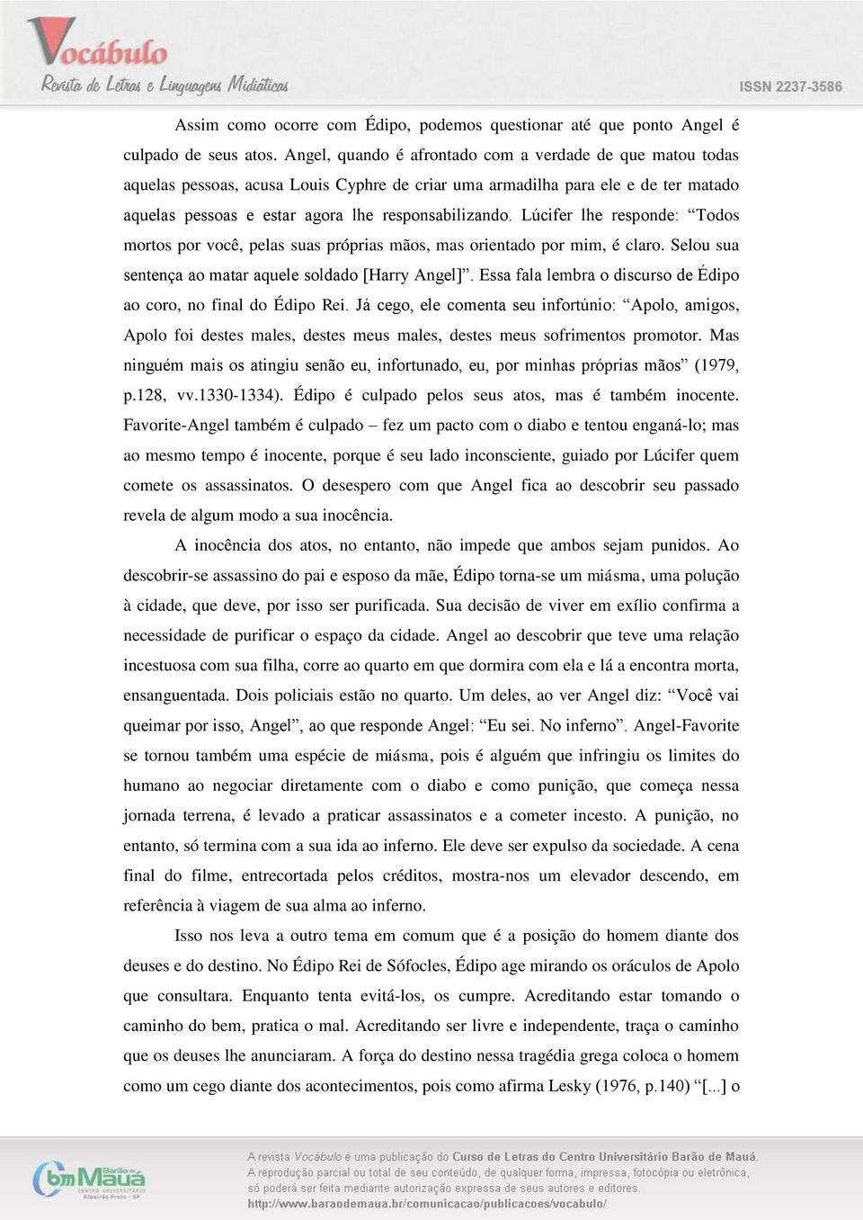 Lúcifer lhe responde: Todos mortos por você, pelas suas próprias mãos, mas orientado por mim, é claro. Selou sua sentença ao matar aquele soldado [Harry Angel].