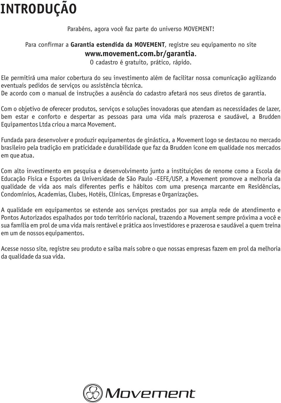 De acordo com o manual de instruções a ausência do cadastro afetará nos seus diretos de garantia.