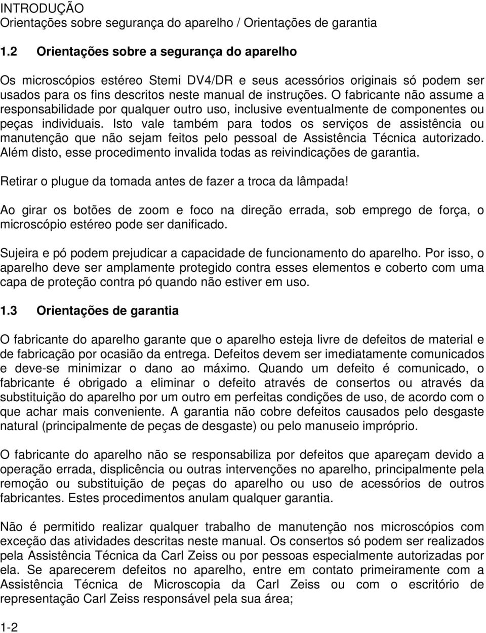 O fabricante não assume a responsabilidade por qualquer outro uso, inclusive eventualmente de componentes ou peças individuais.