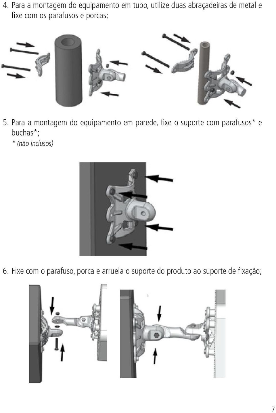 Para a montagem do equipamento em parede, fixe o suporte com parafusos* e