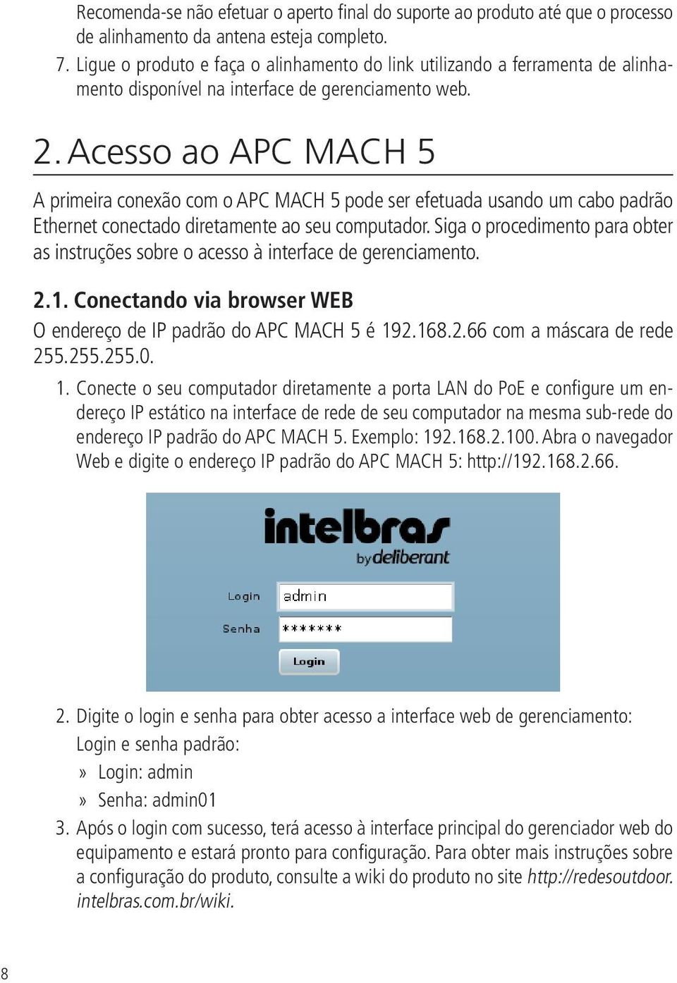 Acesso ao APC MACH 5 A primeira conexão com o APC MACH 5 pode ser efetuada usando um cabo padrão Ethernet conectado diretamente ao seu computador.