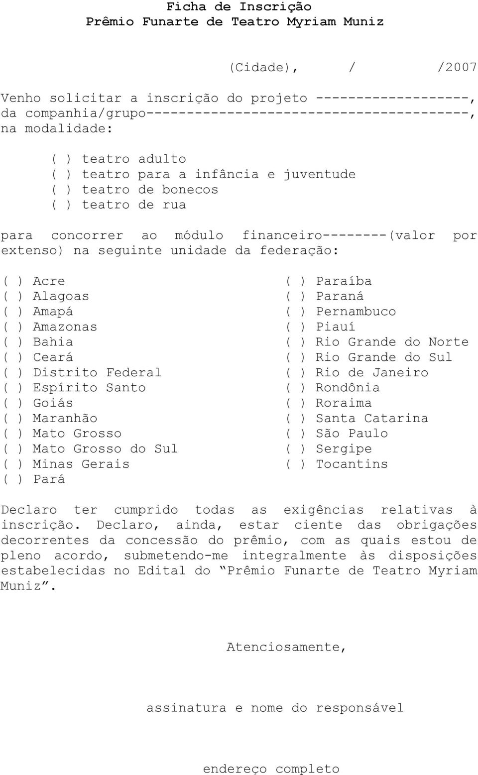 federação: ( ) Acre ( ) Paraíba ( ) Alagoas ( ) Paraná ( ) Amapá ( ) Pernambuco ( ) Amazonas ( ) Piauí ( ) Bahia ( ) Rio Grande do Norte ( ) Ceará ( ) Rio Grande do Sul ( ) Distrito Federal ( ) Rio