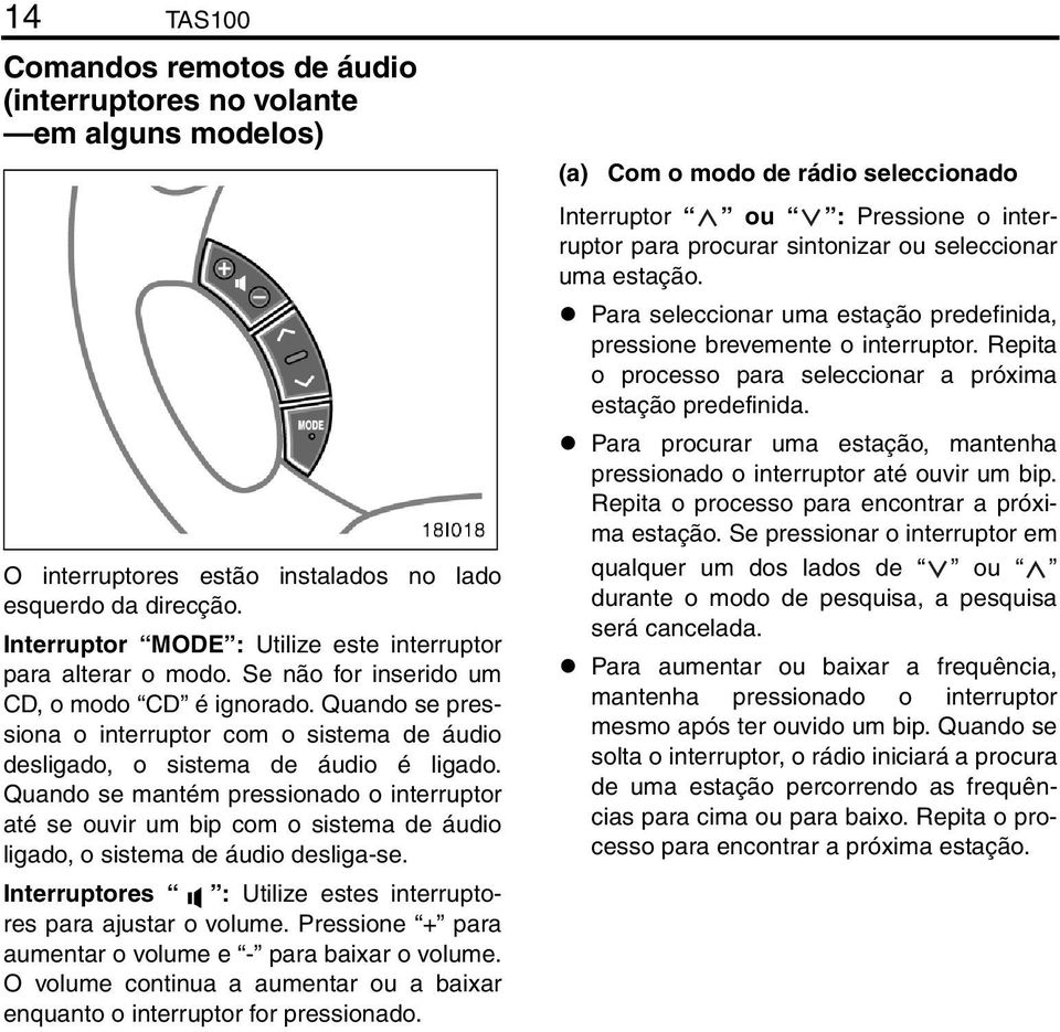 Quando se pressiona o interruptor com o sistema de áudio desligado, o sistema de áudio é ligado.