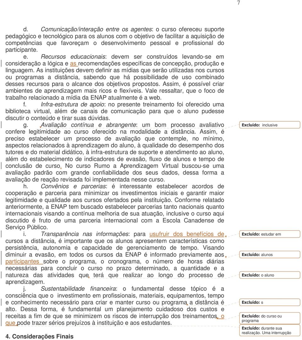 As instituições devem definir as mídias que serão utilizadas nos cursos ou programas a distância, sabendo que há possibilidade de uso combinado desses recursos para o alcance dos objetivos propostos.