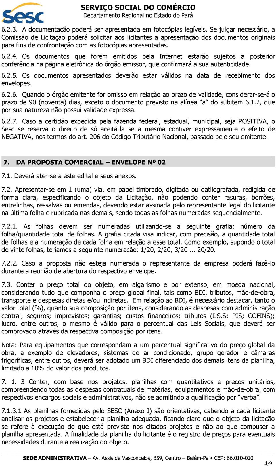 Os documentos que forem emitidos pela Internet estarão sujeitos a posterior conferência na página eletrônica do órgão emissor, que confirmará a sua autenticidade. 6.2.5.