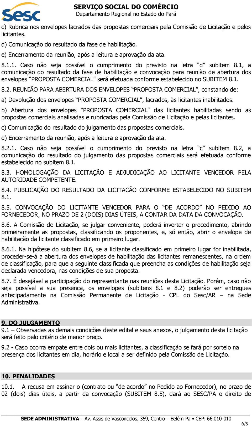 1, a comunicação do resultado da fase de habilitação e convocação para reunião de abertura dos envelopes PROPOSTA COMERCIAL será efetuada conforme estabelecido no SUBITEM 8.1. 8.2.