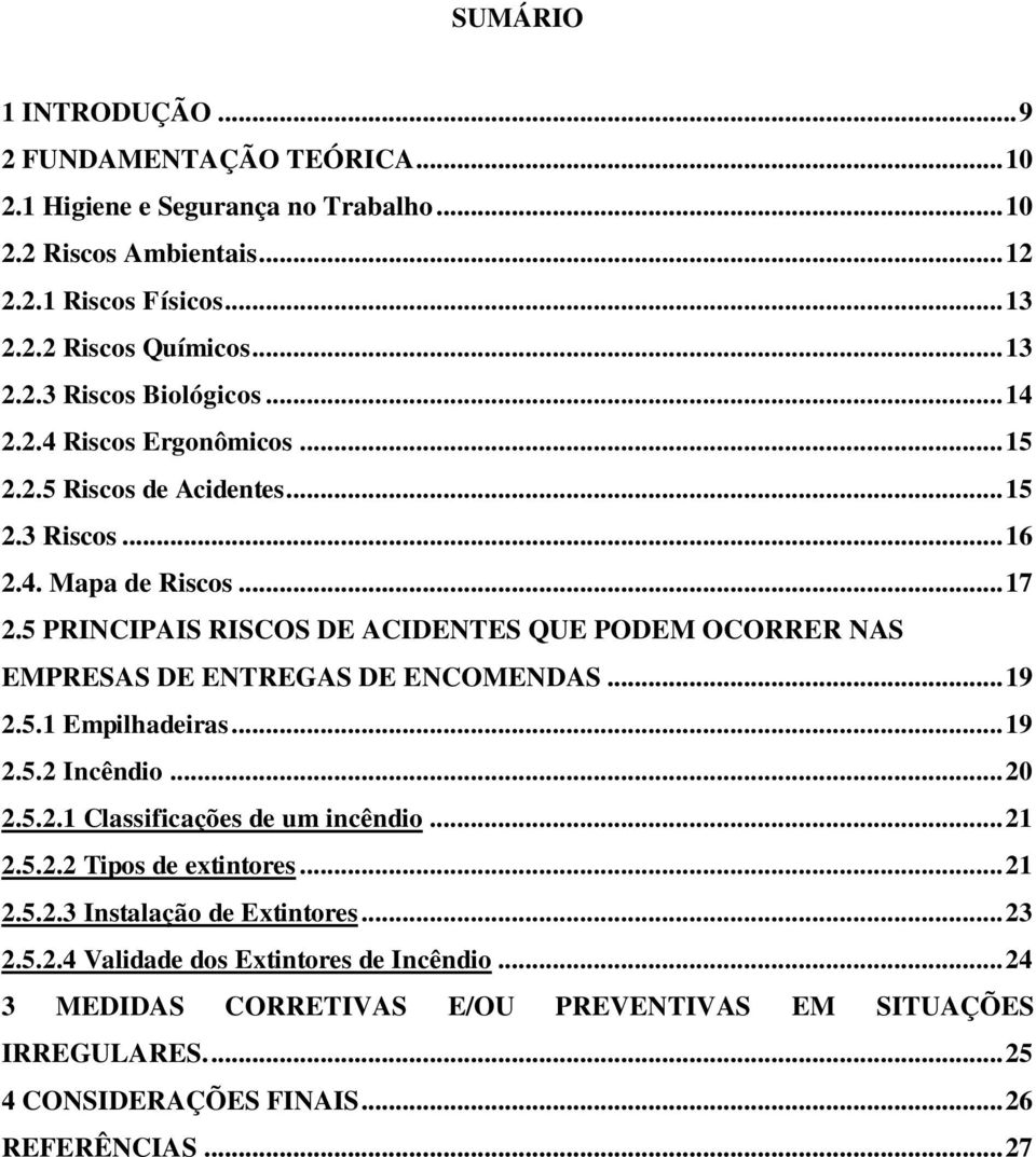 5 PRINCIPAIS RISCOS DE ACIDENTES QUE PODEM OCORRER NAS EMPRESAS DE ENTREGAS DE ENCOMENDAS... 19 2.5.1 Empilhadeiras... 19 2.5.2 Incêndio... 20 2.5.2.1 Classificações de um incêndio... 21 2.