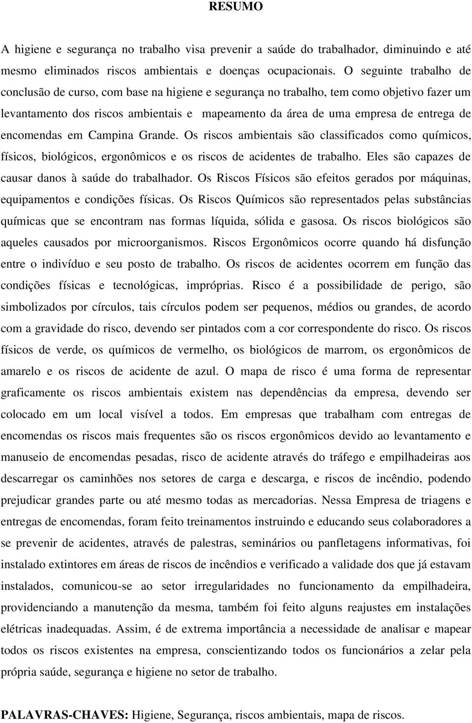 encomendas em Campina Grande. Os riscos ambientais são classificados como químicos, físicos, biológicos, ergonômicos e os riscos de acidentes de trabalho.