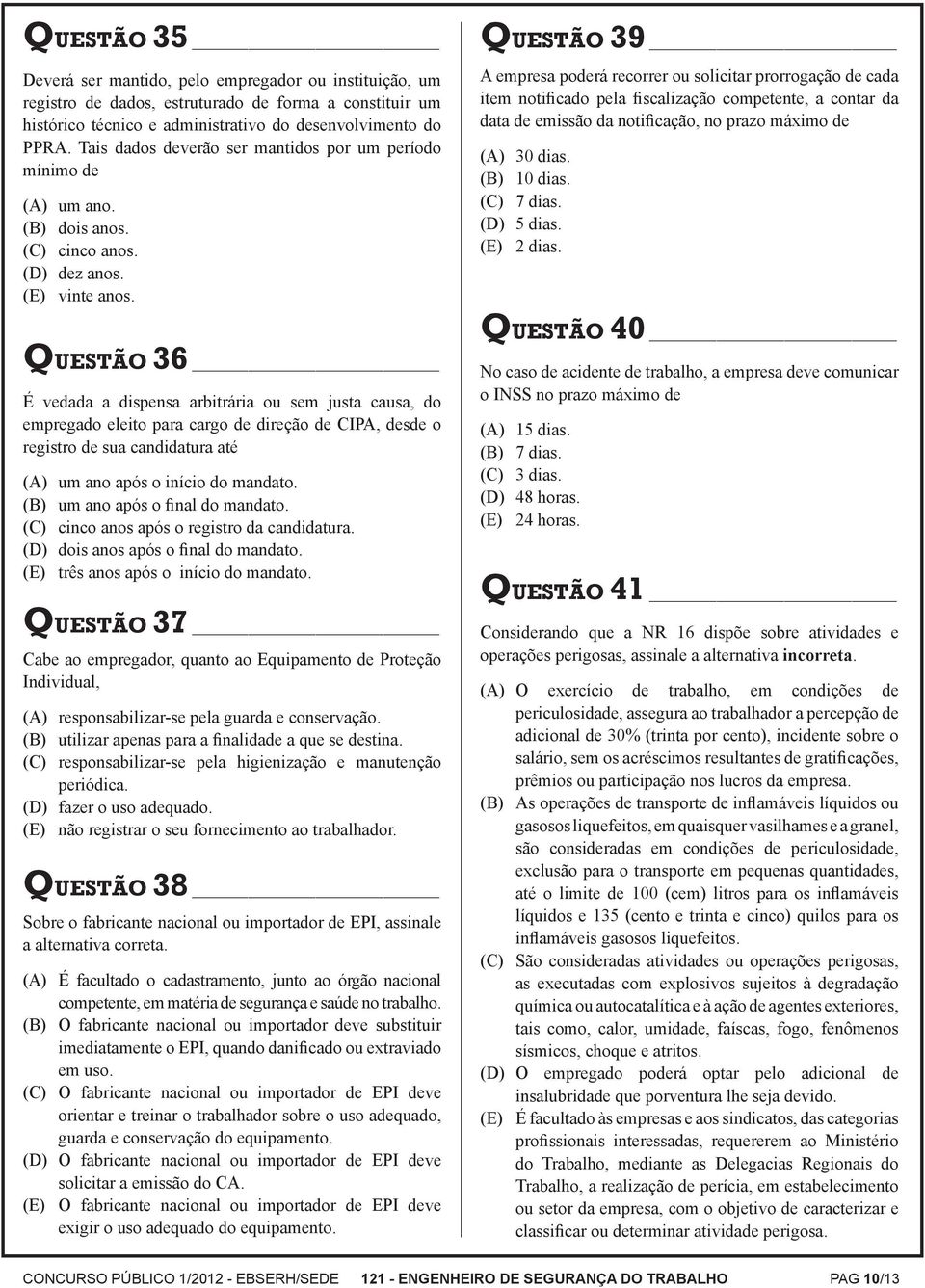 QUESTÃO 36 É vedada a dispensa arbitrária ou sem justa causa, do empregado eleito para cargo de direção de CIPA, desde o registro de sua candidatura até (A) um ano após o início do mandato.