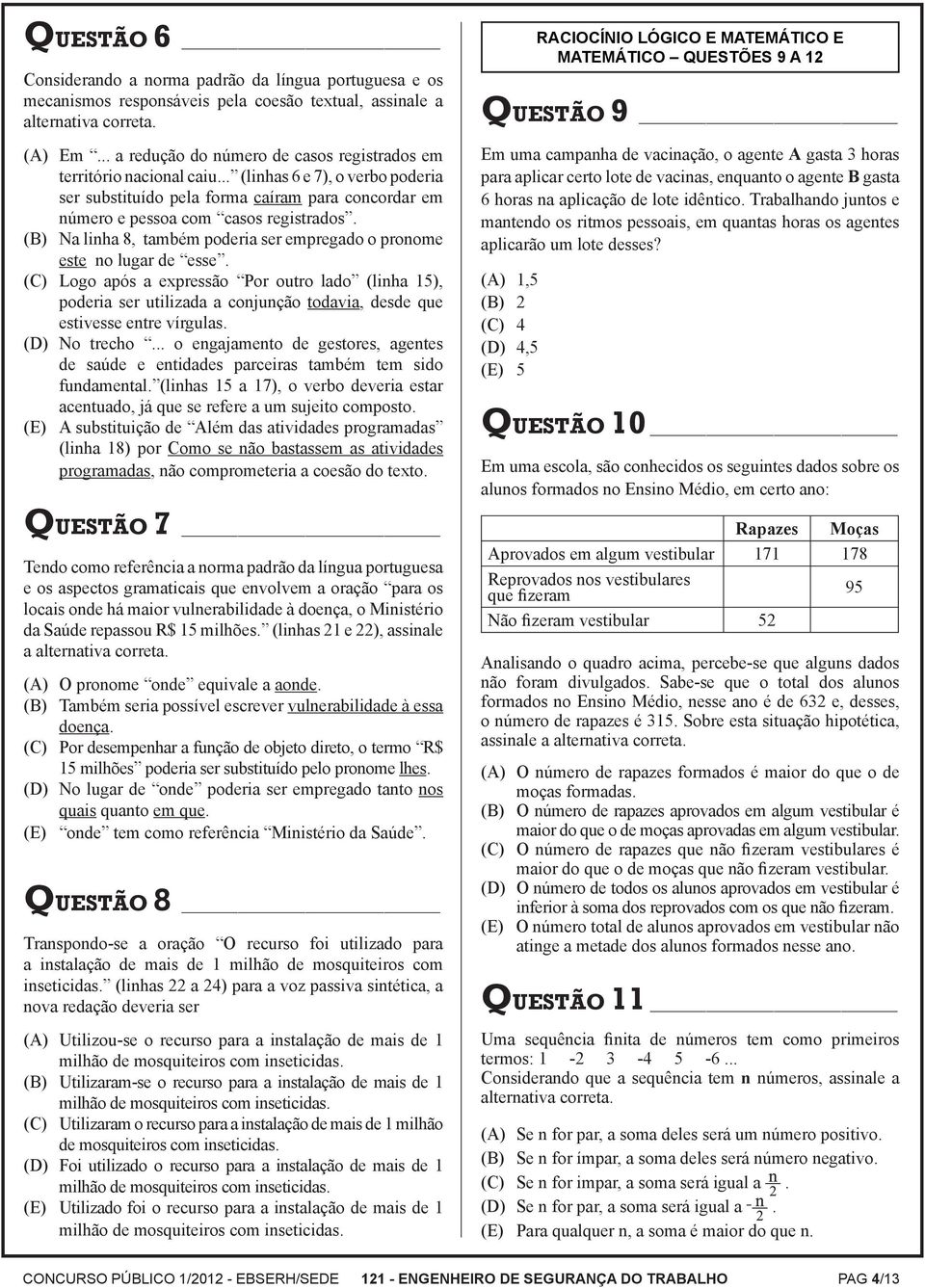 (B) Na linha 8, também poderia ser empregado o pronome este no lugar de esse.