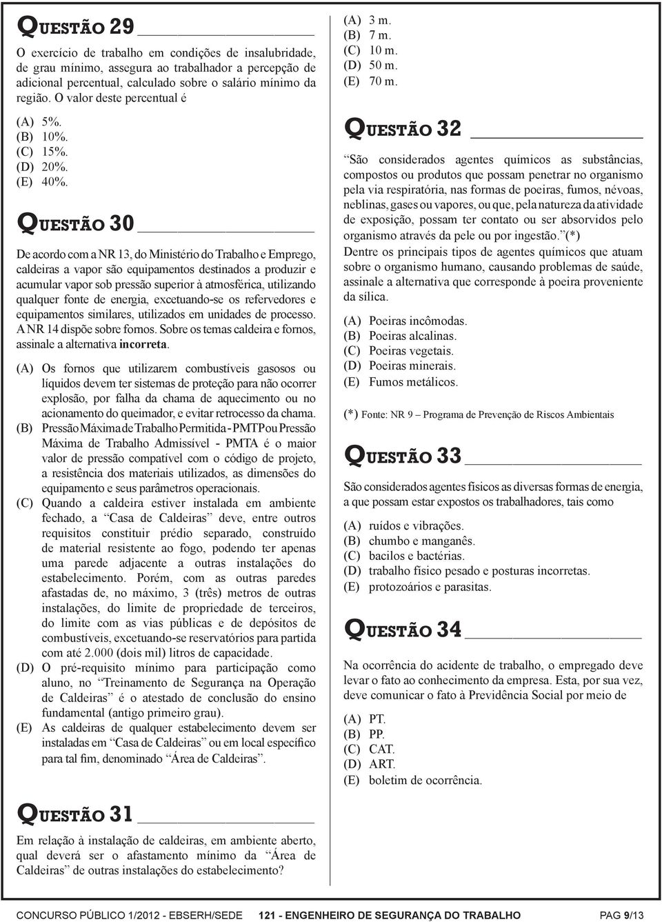 QUESTÃO 30 De acordo com a NR 13, do Ministério do Trabalho e Emprego, caldeiras a vapor são equipamentos destinados a produzir e acumular vapor sob pressão superior à atmosférica, utilizando