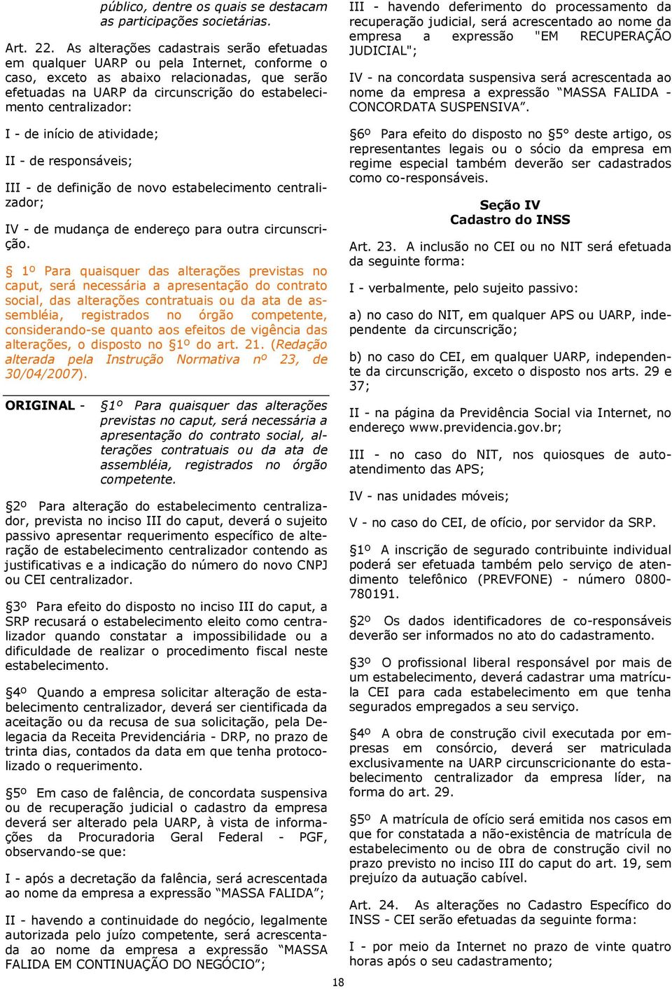 centralizador: III - havendo deferimento do processamento da recuperação judicial, será acrescentado ao nome da empresa a expressão "EM RECUPERAÇÃO JUDICIAL"; IV - na concordata suspensiva será