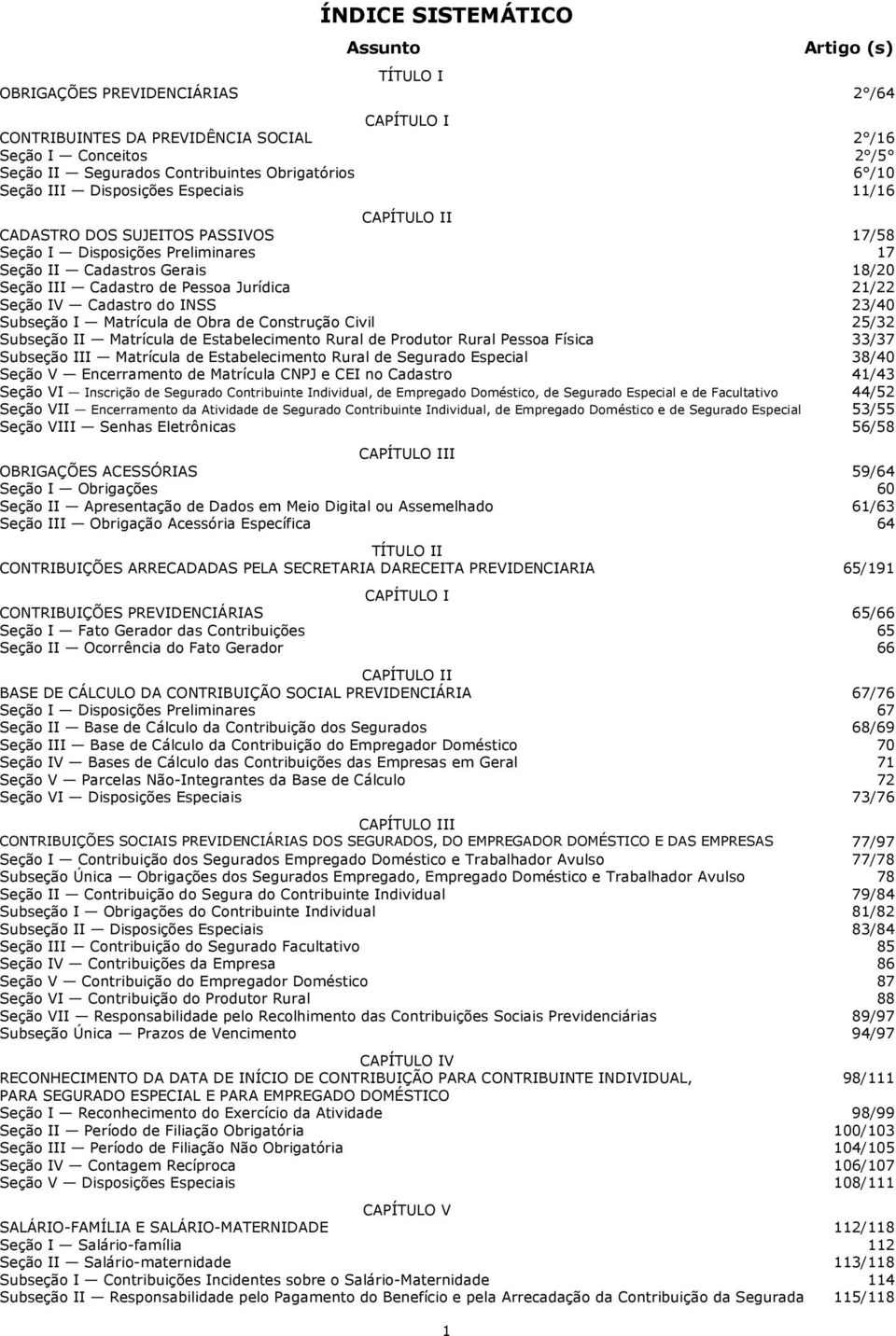 Pessoa Jurídica 21/22 Seção IV Cadastro do INSS 23/40 Subseção I Matrícula de Obra de Construção Civil 25/32 Subseção II Matrícula de Estabelecimento Rural de Produtor Rural Pessoa Física 33/37