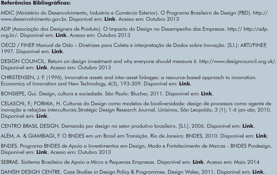 Acesso em: Outubro 2013 OECD / FINEP. Manual de Oslo Diretrizes para Coleta e interpretação de Dados sobre Inovação. [S.l.]: ARTI/FINEP, 1997. Disponível em: Link. DESIGN COUNCIL.