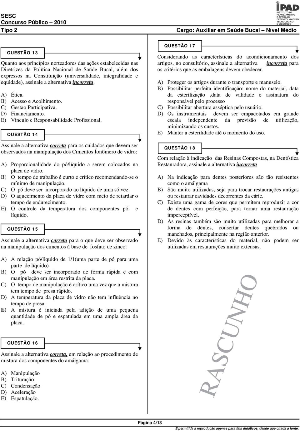 QUESTÃO 14 Assinale a alternativa correta para os cuidados que devem ser observados na manipulação dos Cimentos Íonômero de vidro: A) Proporcionalidade do pó/líquido a serem colocados na placa de