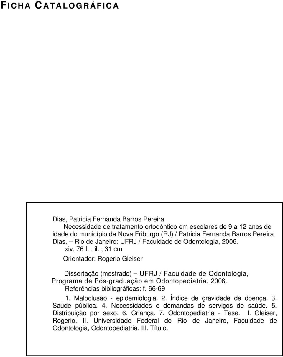 ; 31 cm Orientador: Rogerio Gleiser Dissertação (mestrado) UFRJ / Faculdade de Odontologia, Programa de Pós-graduação em Odontopediatria, 2006. Referências bibliográficas: f. 66-69 1.