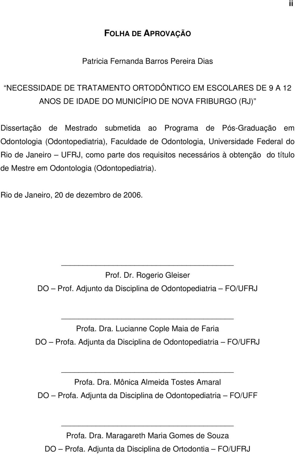 título de Mestre em Odontologia (Odontopediatria). Rio de Janeiro, 20 de dezembro de 2006. Prof. Dr. Rogerio Gleiser DO Prof. Adjunto da Disciplina de Odontopediatria FO/UFRJ Profa. Dra.