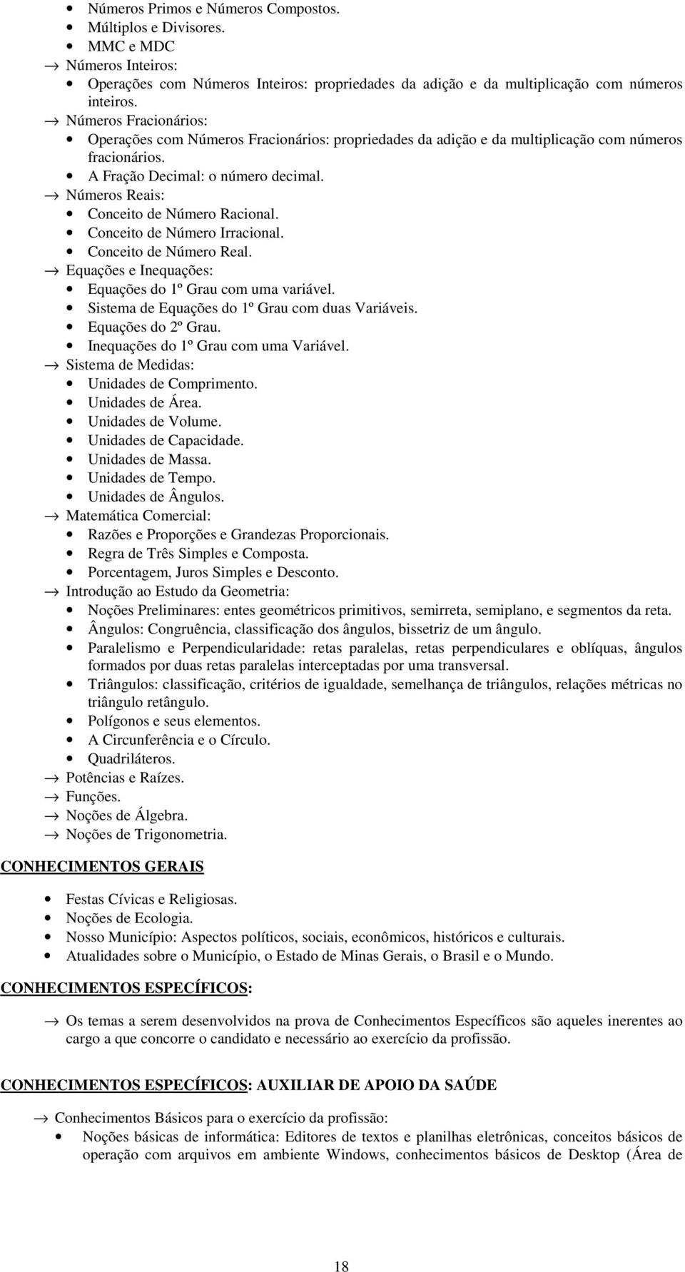 Números Reais: Conceito de Número Racional. Conceito de Número Irracional. Conceito de Número Real. Equações e Inequações: Equações do 1º Grau com uma variável.