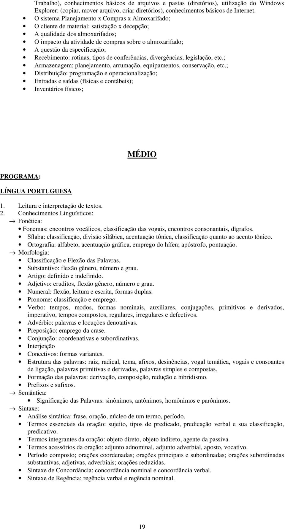 especificação; Recebimento: rotinas, tipos de conferências, divergências, legislação, etc.; Armazenagem: planejamento, arrumação, equipamentos, conservação, etc.