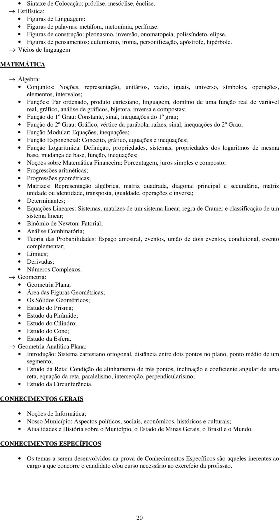 Vícios de linguagem MATEMÁTICA Álgebra: Conjuntos: Noções, representação, unitários, vazio, iguais, universo, símbolos, operações, elementos, intervalos; Funções: Par ordenado, produto cartesiano,