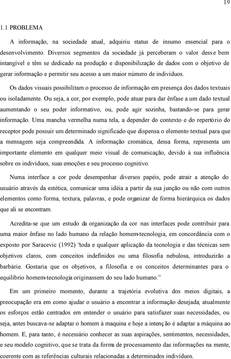 maior número de indivíduos. Os dados visuais possibilitam o processo de informação em presença dos dados textuais ou isoladamente.