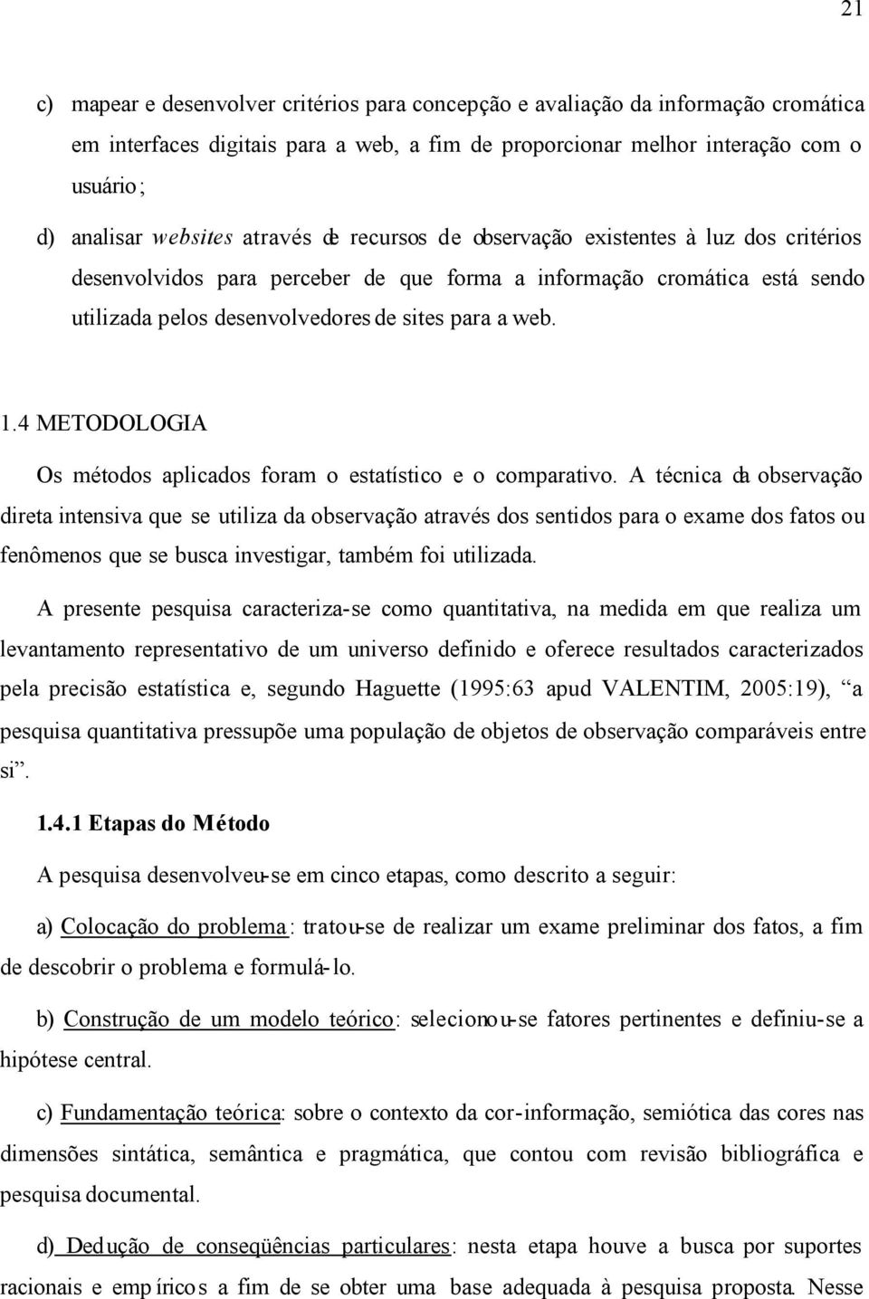 4 METODOLOGIA Os métodos aplicados foram o estatístico e o comparativo.