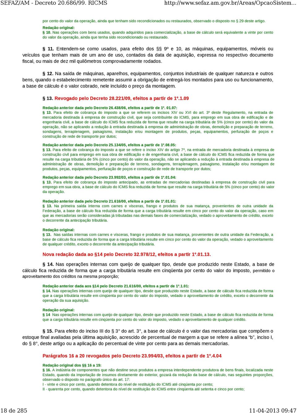 Entendem-se como usados, para efeito dos 9º e 10, as máquinas, equipamentos, móveis ou veículos que tenham mais de um ano de uso, contados da data de aquisição, expressa no respectivo documento