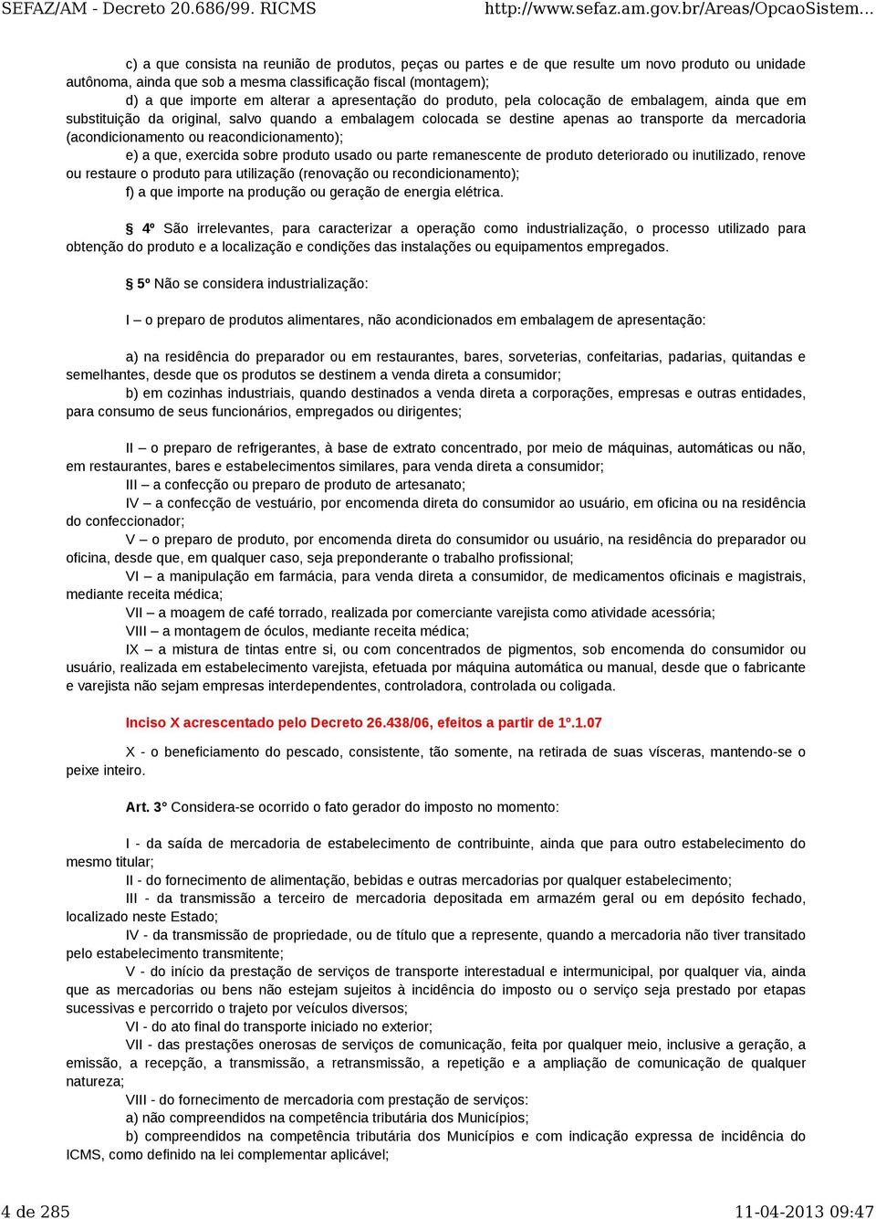 reacondicionamento); e) a que, exercida sobre produto usado ou parte remanescente de produto deteriorado ou inutilizado, renove ou restaure o produto para utilização (renovação ou recondicionamento);