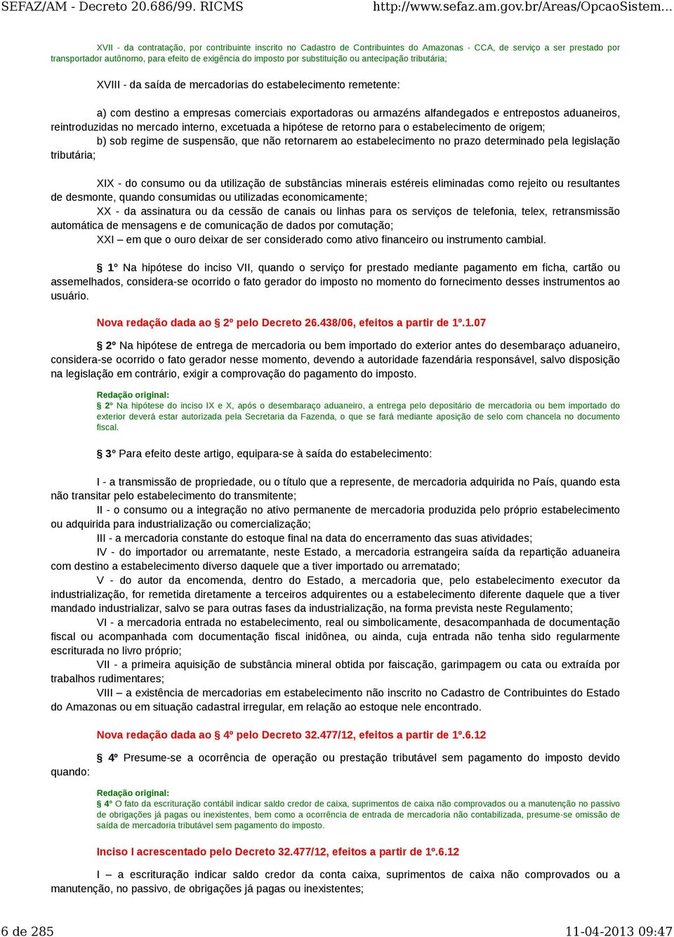 aduaneiros, reintroduzidas no mercado interno, excetuada a hipótese de retorno para o estabelecimento de origem; b) sob regime de suspensão, que não retornarem ao estabelecimento no prazo determinado