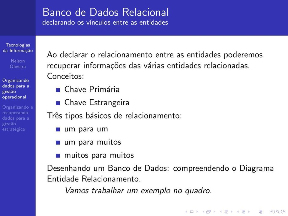 Conceitos: Chave Primária Chave Estrangeira Três tipos básicos de relacionamento: um para um um para