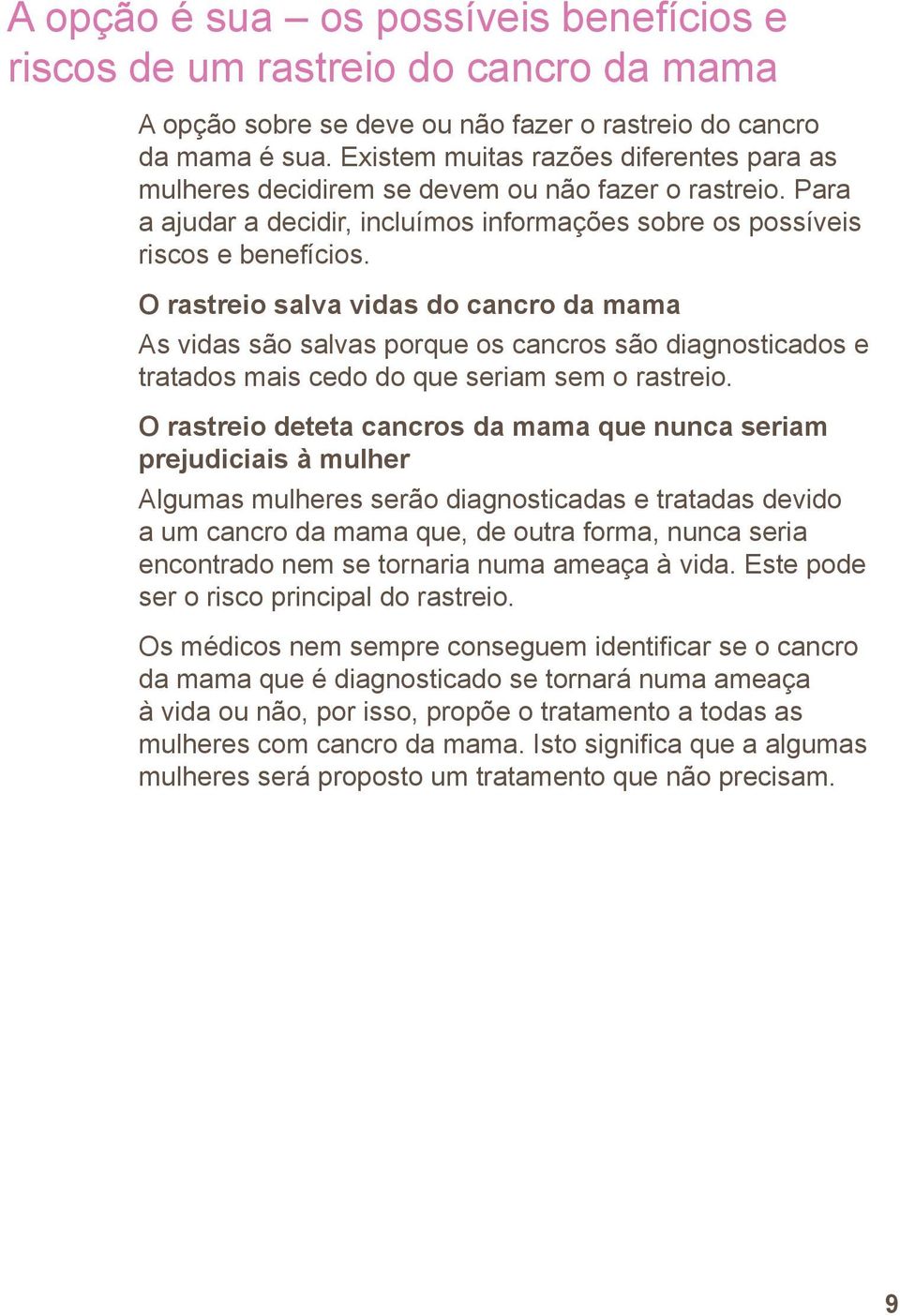 O rastreio salva vidas do cancro da mama As vidas são salvas porque os cancros são diagnosticados e tratados mais cedo do que seriam sem o rastreio.