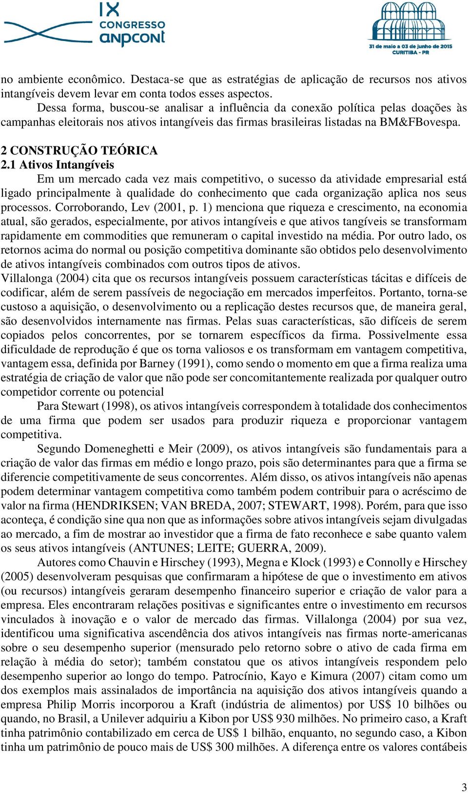 1 Ativos Intangíveis Em um mercado cada vez mais competitivo, o sucesso da atividade empresarial está ligado principalmente à qualidade do conhecimento que cada organização aplica nos seus processos.