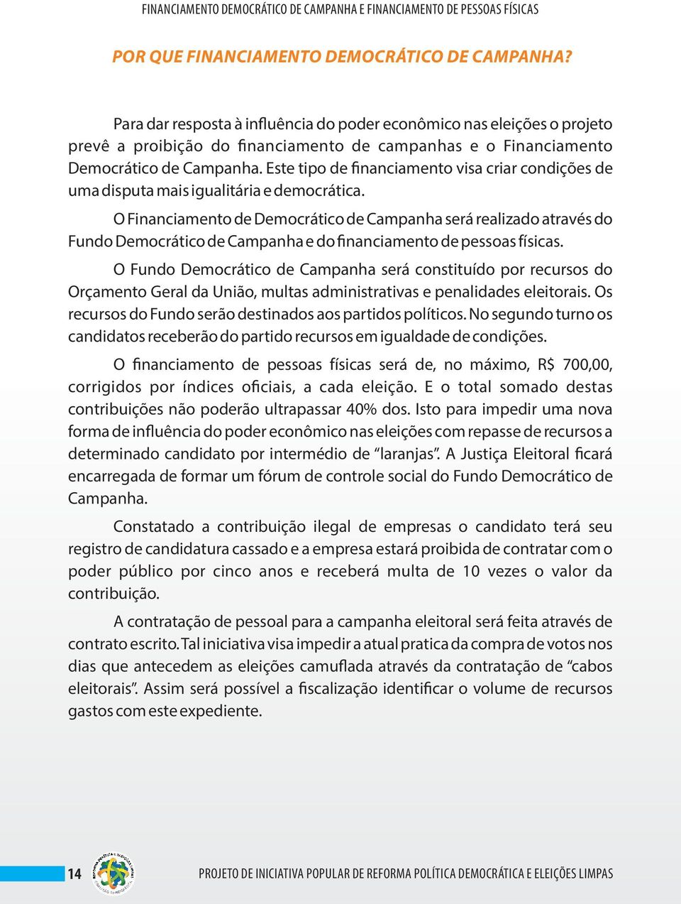 Este tipo de nanciamento visa criar condições de uma disputa mais igualitária e democrática.