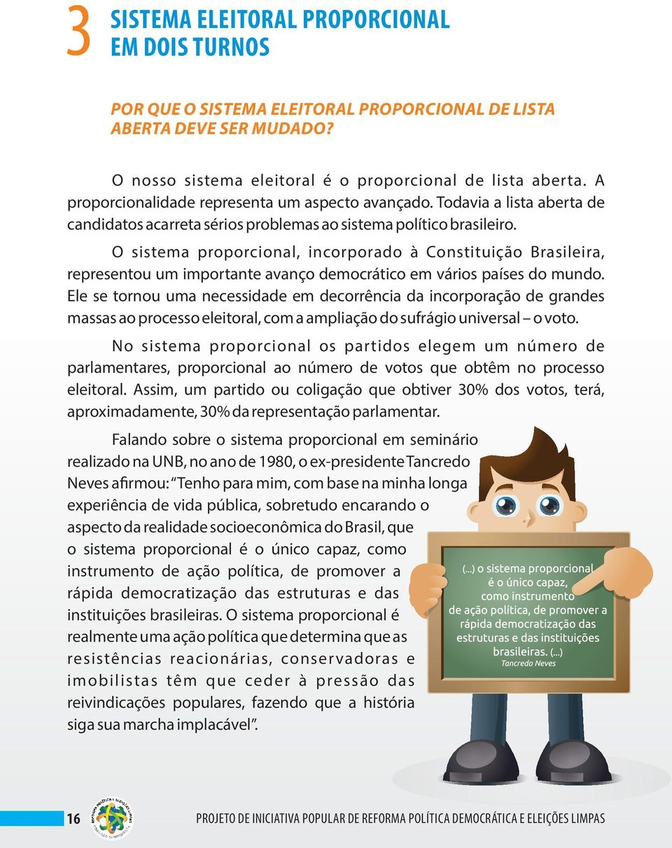 O sistema proporcional, incorporado à Constituição Brasileira, representou um importante avanço democrático em vários países do mundo.