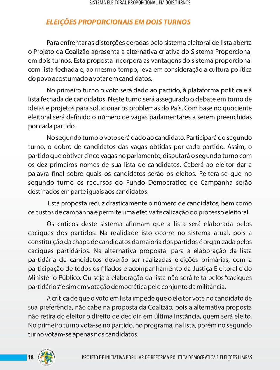 Esta proposta incorpora as vantagens do sistema proporcional com lista fechada e, ao mesmo tempo, leva em consideração a cultura política do povo acostumado a votar em candidatos.