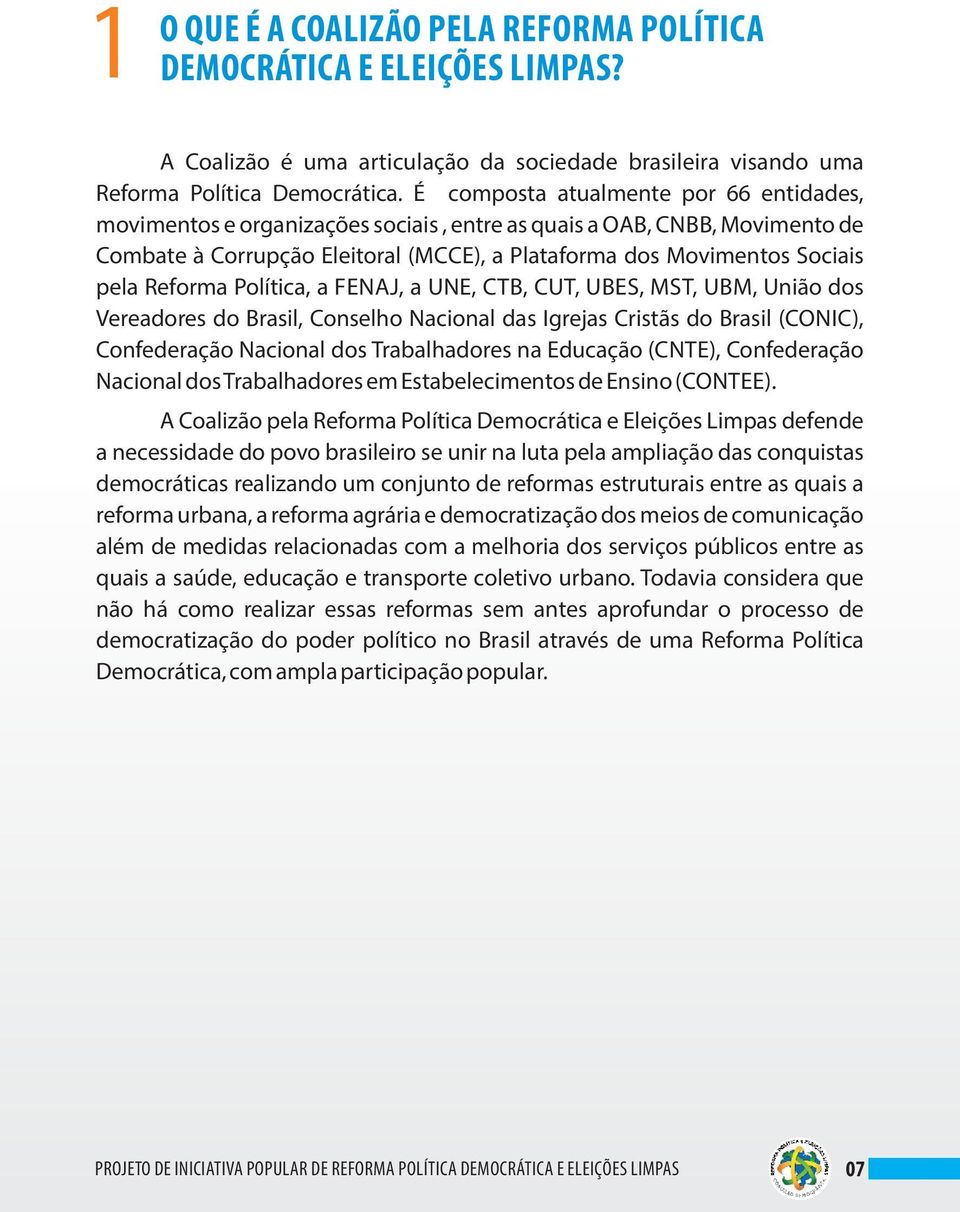 Reforma Política, a FENAJ, a UNE, CTB, CUT, UBES, MST, UBM, União dos Vereadores do Brasil, Conselho Nacional das Igrejas Cristãs do Brasil (CONIC), Confederação Nacional dos Trabalhadores na