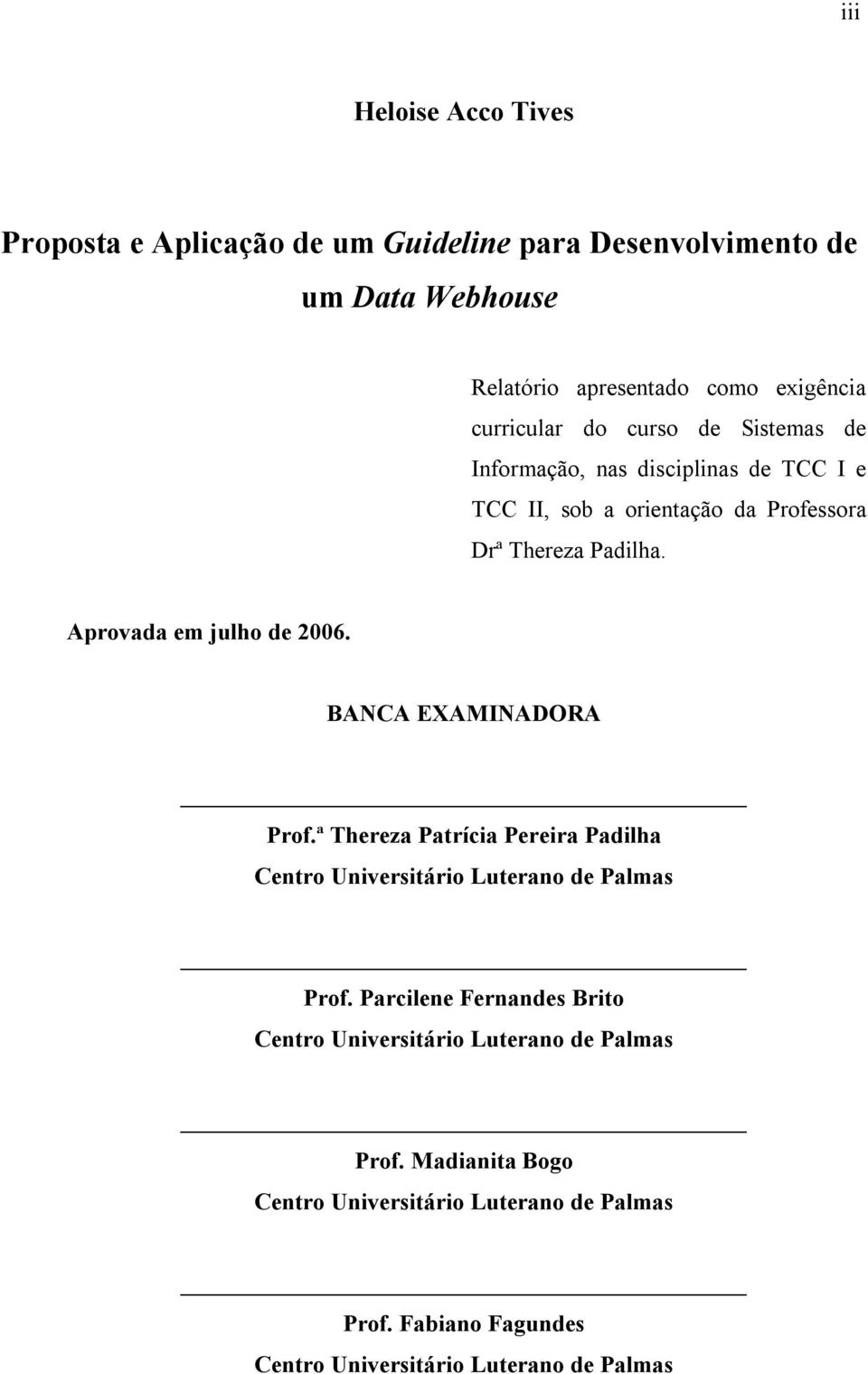 Aprovada em julho de 2006. BANCA EXAMINADORA Prof.ª Thereza Patrícia Pereira Padilha Centro Universitário Luterano de Palmas Prof.