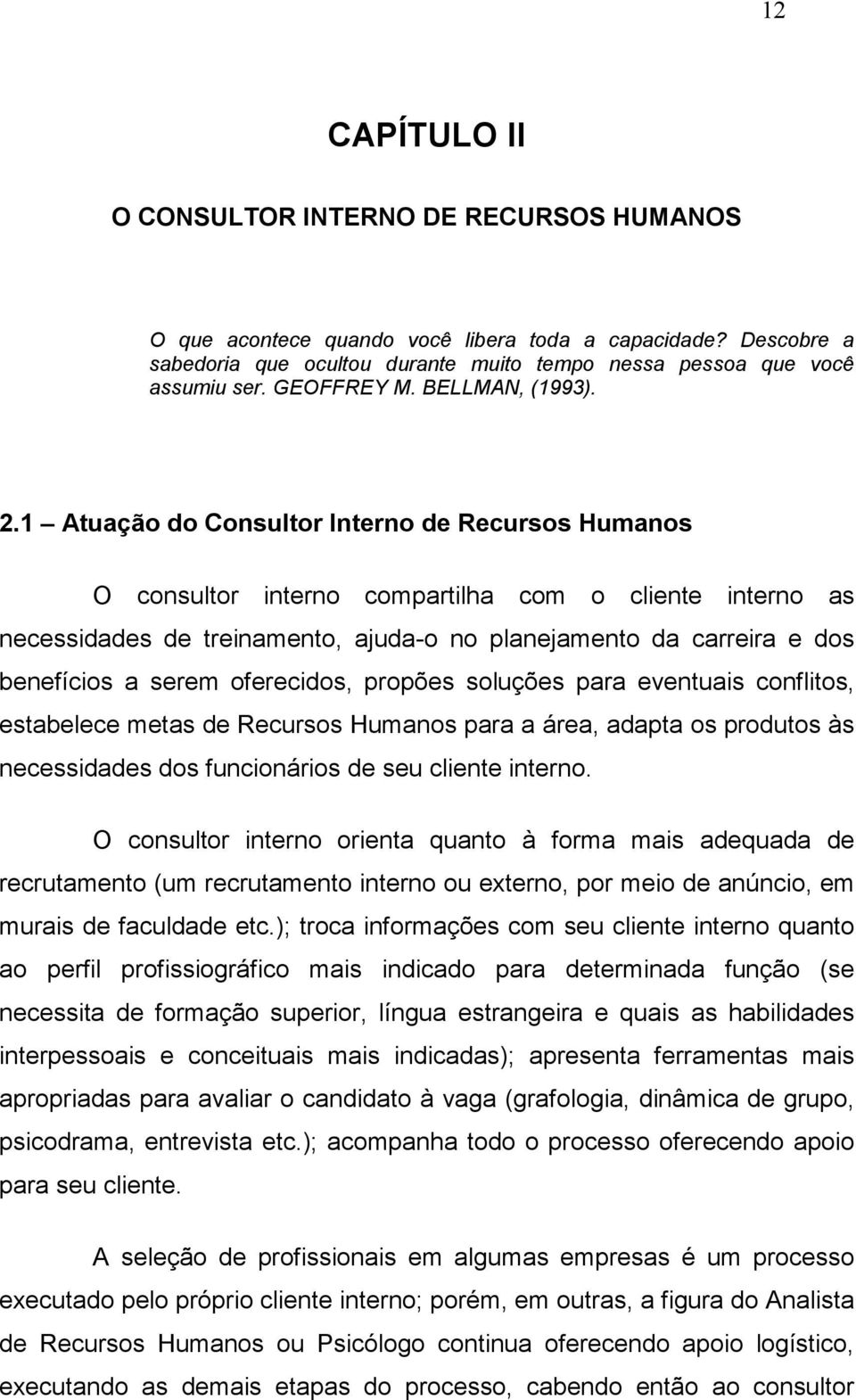 1 Atuação do Consultor Interno de Recursos Humanos O consultor interno compartilha com o cliente interno as necessidades de treinamento, ajuda-o no planejamento da carreira e dos benefícios a serem