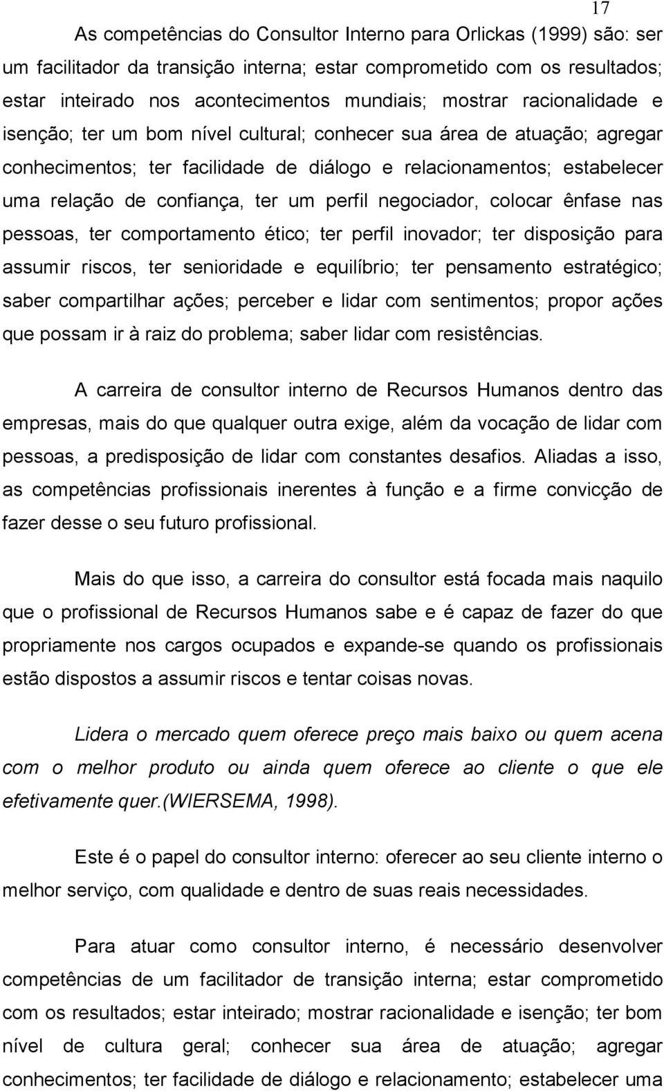 perfil negociador, colocar ênfase nas pessoas, ter comportamento ético; ter perfil inovador; ter disposição para assumir riscos, ter senioridade e equilíbrio; ter pensamento estratégico; saber