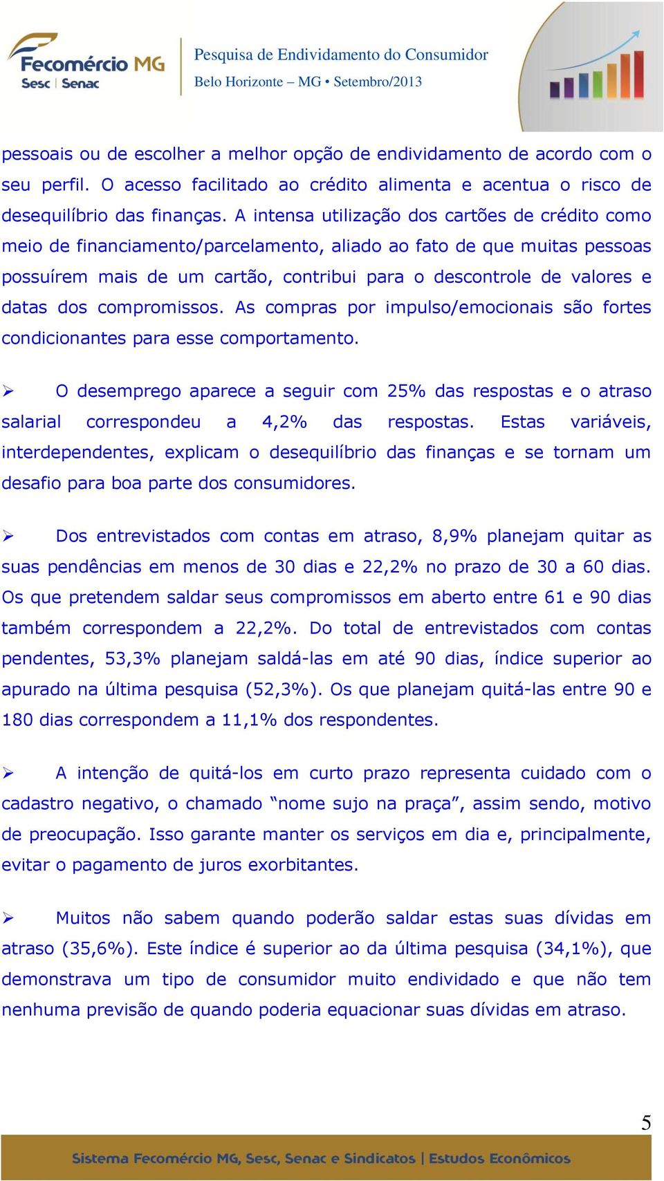 dos compromissos. As compras por impulso/emocionais são fortes condicionantes para esse comportamento.