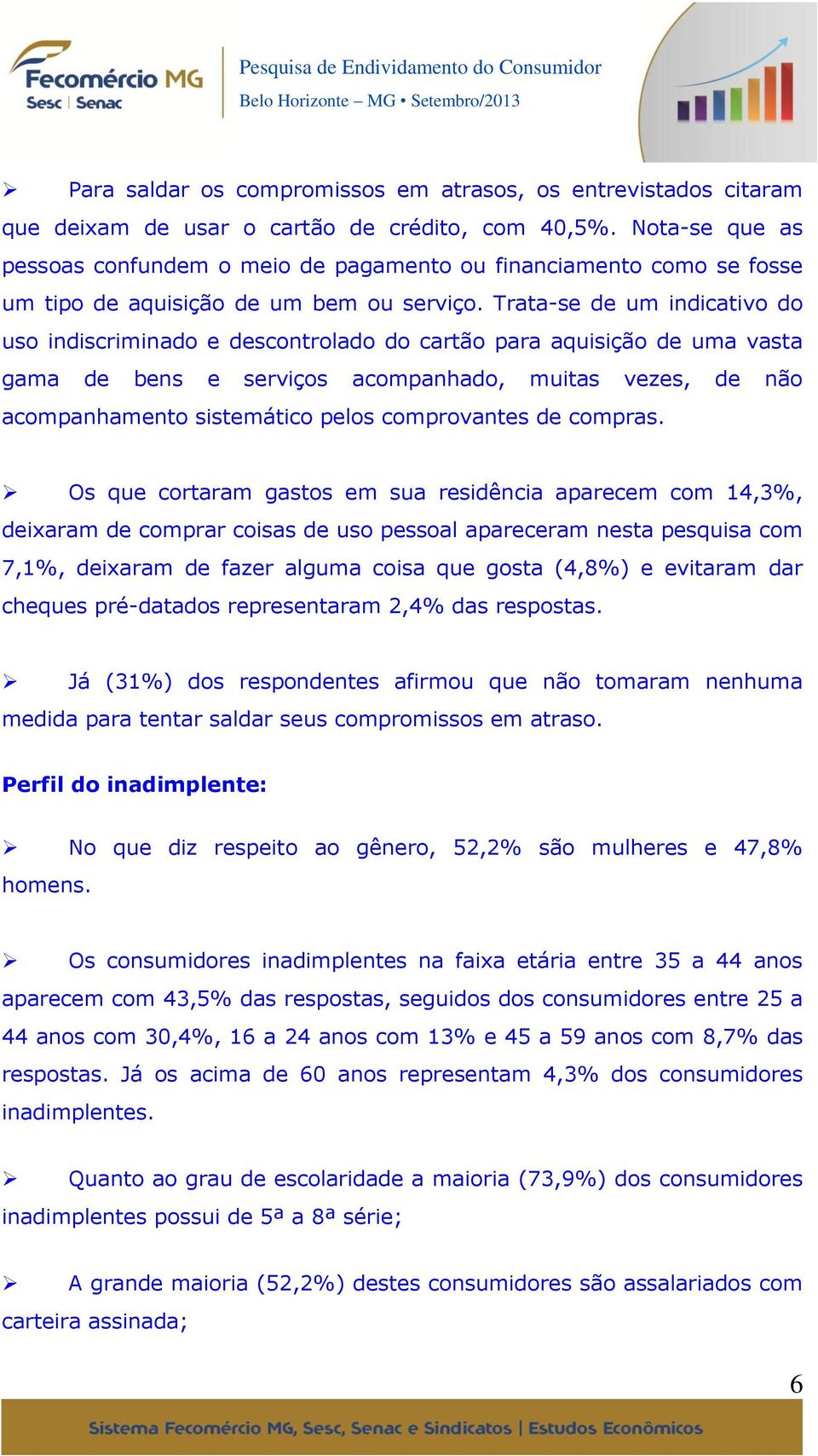 Trata-se de um indicativo do uso indiscriminado e descontrolado do cartão para aquisição de uma vasta gama de bens e serviços acompanhado, muitas vezes, de não acompanhamento sistemático pelos